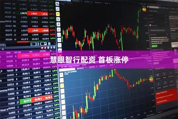 慧眼智行配资 首板涨停